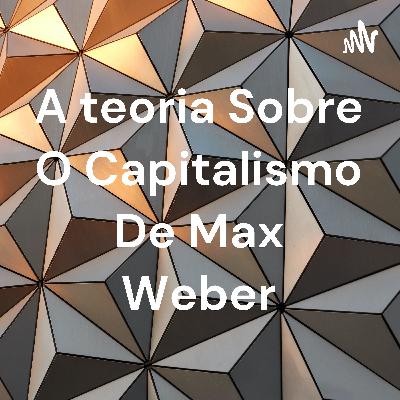 A teoria de Max Weber sobre o capitalismo