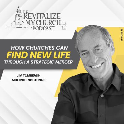 Ep. 036 | How Churches Can Find New Life Through a Strategic Merger Ep. 036 | How Churches Can Find New Life Through a Strategic Merger