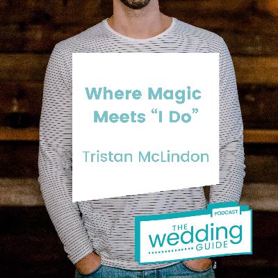 Episode 102: Where Magic Meets "I Do" with Triston McLindon Episode 102: Where Magic Meets "I Do" with Triston McLindon