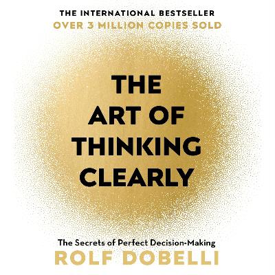 The Art of Thinking Clearly by Rolf Dobelli, Book Summary, Podcast, English The Art of Thinking Clearly by Rolf Dobelli, Book Summary, Podcast, English
