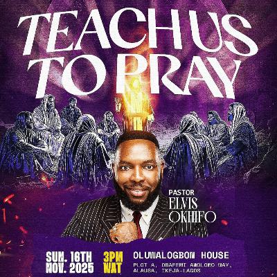 TEACH US TO PRAY - PASTOR ELVIS OKHIFO TEACH US TO PRAY - PASTOR ELVIS OKHIFO