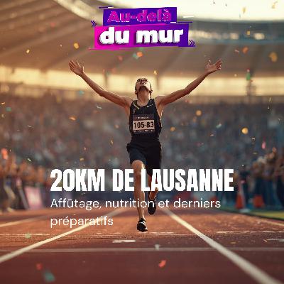 20 km de Lausanne : affûtage, nutrition et conseils pour battre mon record (course suisse)
