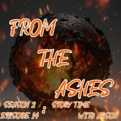 066. Season 2 Episode 14: Story Time With Arson 066. Season 2 Episode 14: Story Time With Arson