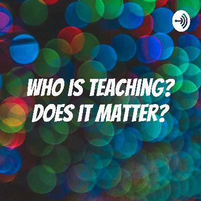 Who is teaching? Does it matter? Part 2