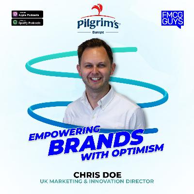 264. Chris Doe, UK Marketing & Innovation Director at Pilgrim's Europe: Empowering Brands with Optimism