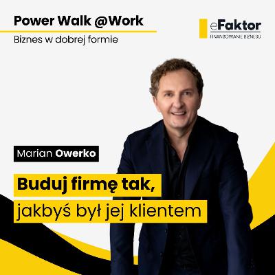 Buduj firmę tak, jakbyś był jej klientem | Marian Owerko