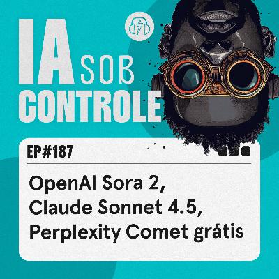 187: OpenAI Sora 2, Claude Sonnet 4.5, Perplexity Comet gratuito