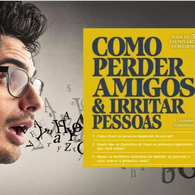 COMO PERDER AMIGOS E IRRITAR PESSOAS - Blá Blá MKT #45