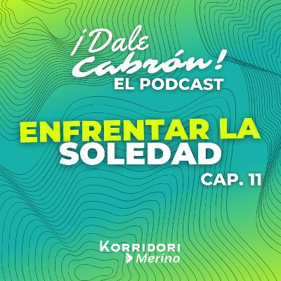 Enfrentarse a la soledad ¿Qué tan bueno es? / Cap. 11 / Dale Cabrón Podcast
