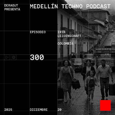 MTP 300 - Medellin Techno Podcast Episodio 300 - Iris Leidenschaft
