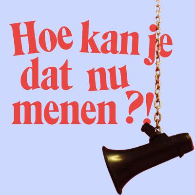 Hoe kun je dat nu menen?! Hoe kun je dat nu menen?!
