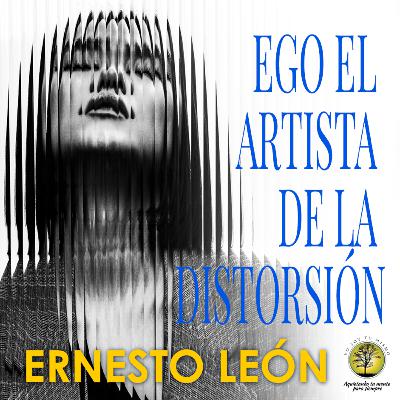 248-EGO EL ARTISTA DE LA DISTORSIÓN ~ Ernesto León