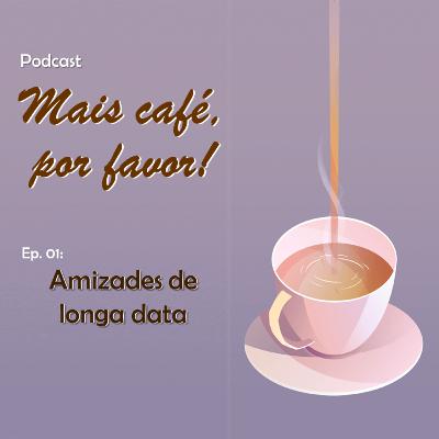 Ep. 01 - Amizades de longa data