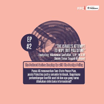 #2 Keeping Up with the Foreign Policy Series ー The Israel's Attempt to Wipe Out Palestina #2 Keeping Up with the Foreign Policy Series ー The Israel's Attempt to Wipe Out Palestina