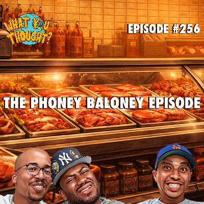 What You Thought #256 | The Phoney Baloney Episode