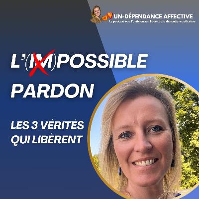L'(IM)POSSIBLE PARDON - Les 3 vérités qui changent tout sur le pardon