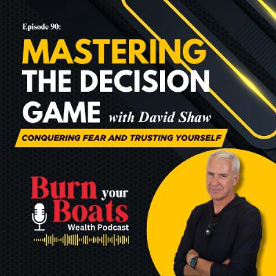 Episode 90: Mastering the Decision Game: Conquering Fear and Trusting Yourself with David Shaw