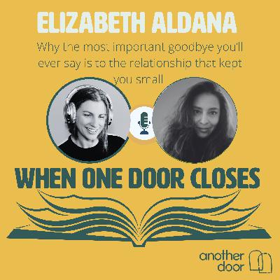 #162 Why the most important goodbye you'll ever say is to the relationship that kept you small with Elizabeth Aldana #162 Why the most important goodbye you'll ever say is to the relationship that kept you small with Elizabeth Aldana