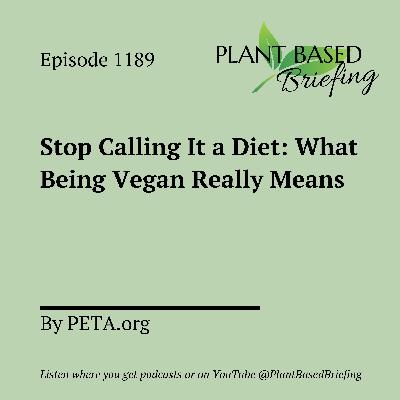 1189: Stop Calling It a Diet: What Being Vegan Really Means by PETA.org
