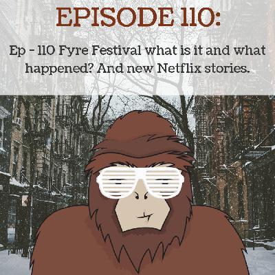 Ep - 110  Fyre Festival what is it and what happened? And new Netflix stories.