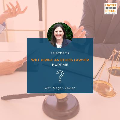 Will Hiring an Ethics Lawyer Hurt Me? [LGE 119]