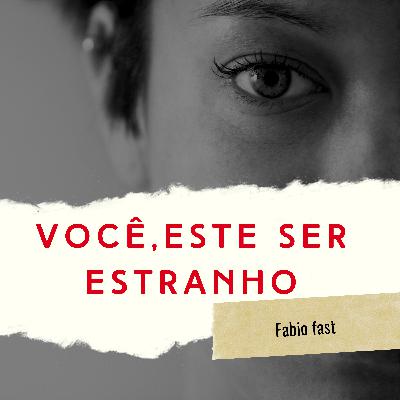 Você, este ser estranho! Você, este ser estranho!