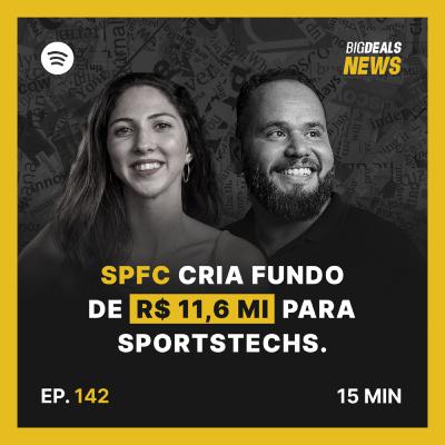 Big Deals | SPFC lança Inova.São Ventures para investir R$11,6M em startups | #142