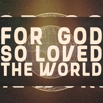 For God So Loved The World | Part II For God So Loved The World | Part II