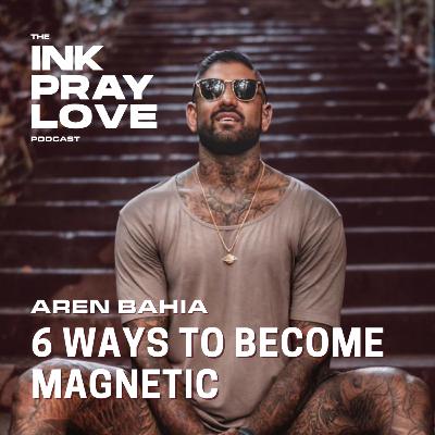 EP 41 : Aren Bahia - 6 Ways To Become Magnetic