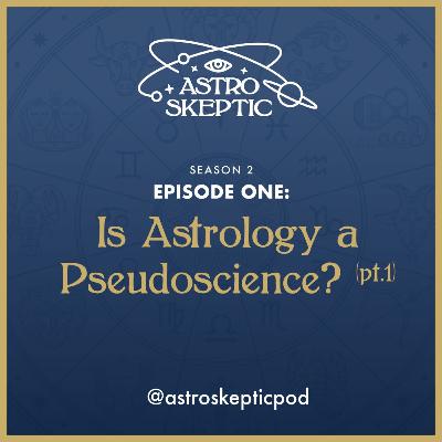 SEASON 2 - EPISODE 1: Is Astrology a Pseudoscience? pt 1