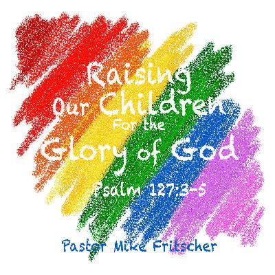 Raising Our Children For the Glory of God