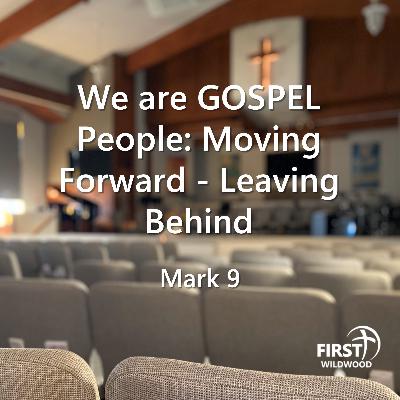We are GOSPEL People: Moving Forward - Leaving Behind