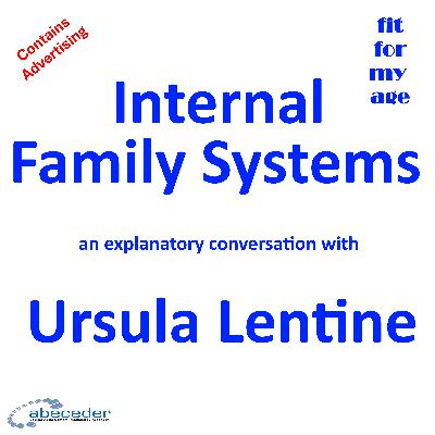 Internal Family Systems - an explanatory conversation with Ursula Lentine Internal Family Systems - an explanatory conversation with Ursula Lentine