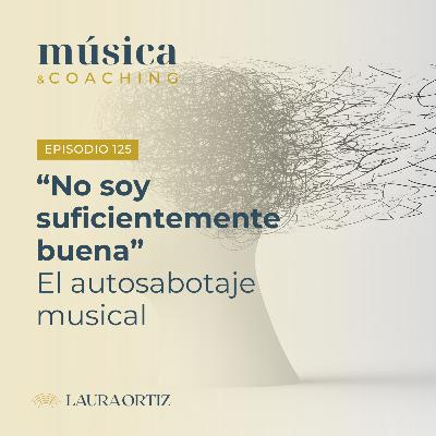 125. No soy suficientemente buena. El autosabotaje musical