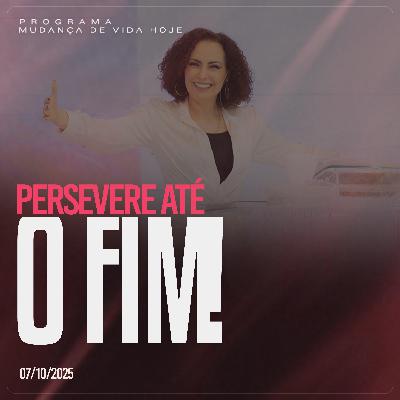 Persevere até o fim! | Mudança de Vida Hoje