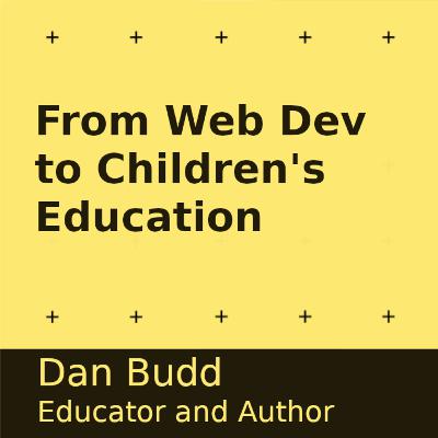 From Web Developer To Teaching Kids How To Code! - Dan Budd From Web Developer To Teaching Kids How To Code! - Dan Budd