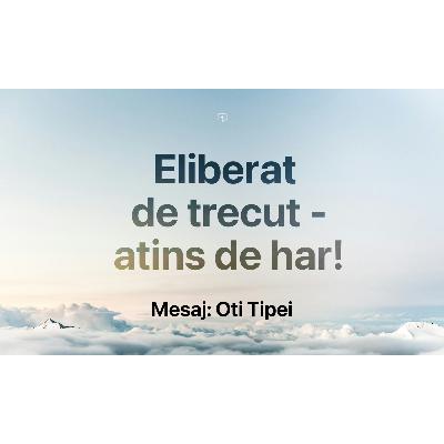 Eliberat de trecut, atins de Har! - Oti Tipei Eliberat de trecut, atins de Har! - Oti Tipei