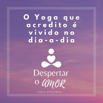 O Yoga que acredito é vivido no dia-a-dia