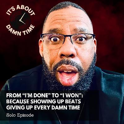 From “I’m Done” to “I Won” Because Showing Up Beats Giving Up Every Damn Time