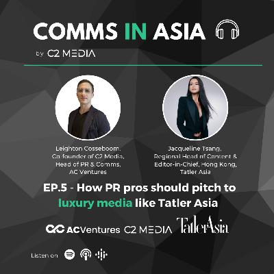 Ep.5 - How PR pros should pitch to luxury media like Tatler Asia