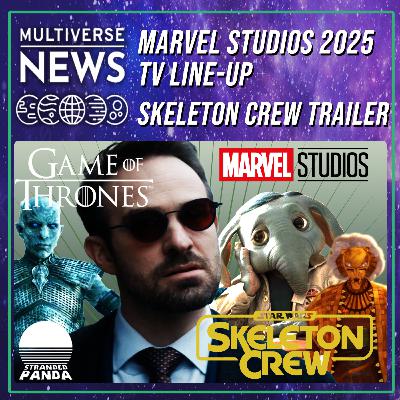 Marvel’s 2025 TV Line-Up, New Skeleton Crew Trailer, Plus GOT on the Big Screen