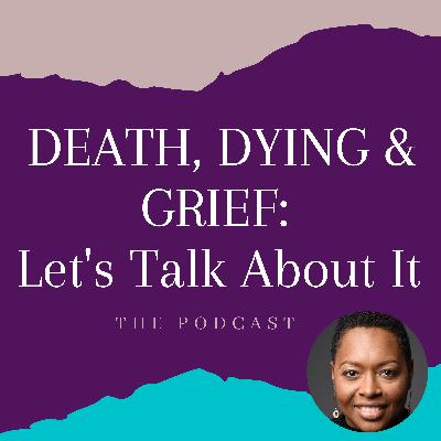 Why Do We Need To Talk About It: Death, Dying and Grief Why Do We Need To Talk About It: Death, Dying and Grief