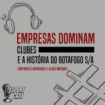 #2 - Empresas dominam clubes e a história do Botafogo SA #2 - Empresas dominam clubes e a história do Botafogo SA