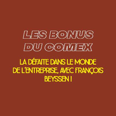 BONUS Le Comex - Saison 3, Episode 8 - La défaite dans le monde de l'entreprise, avec François Beyssen BONUS Le Comex - Saison 3, Episode 8 - La défaite dans le monde de l'entreprise, avec François Beyssen