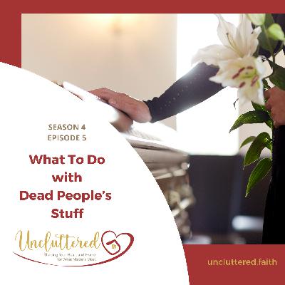 What to Do with Dead People’s Stuff What to Do with Dead People’s Stuff