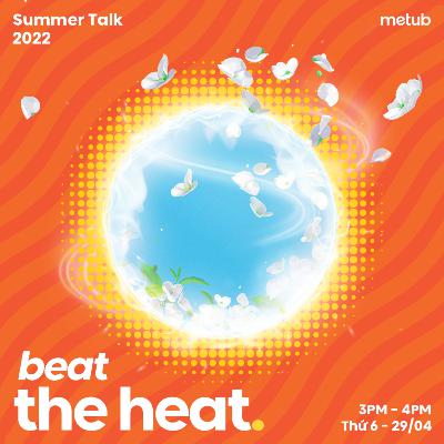 (Phần 1) Summer Talk 2022: BEAT THE HEAT với nội dung "hot" (Phần 1) Summer Talk 2022: BEAT THE HEAT với nội dung "hot"