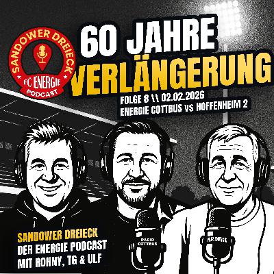 60 Jahre Verlängerung | FC Energie Cottbus - TSG Hoffenheim II | "Sandower Dreieck" - Der Energie Cottbus-Podcast