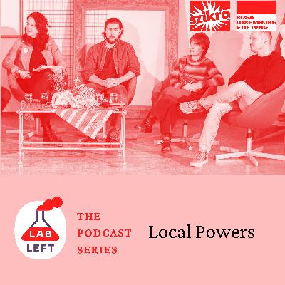 Lab-Left: The Podcast Series – Local Powers Lab-Left: The Podcast Series – Local Powers