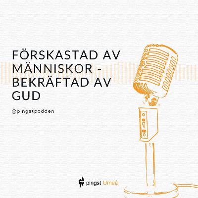 Förskastad av människor - Bekräftad av Gud
