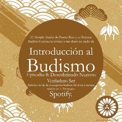 Introducción al Budismo - Episodio 8: Descubriendo Nuestro Verdadero Ser